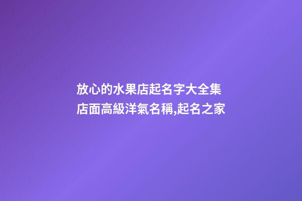放心的水果店起名字大全集 店面高級洋氣名稱,起名之家-第1張-店鋪起名-玄機派